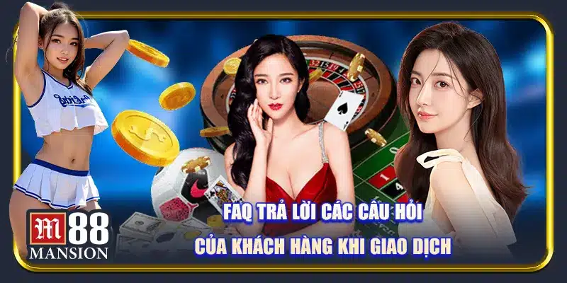 FAQ trả lời các câu hỏi liên quan đến việc giao dịch của hội viên