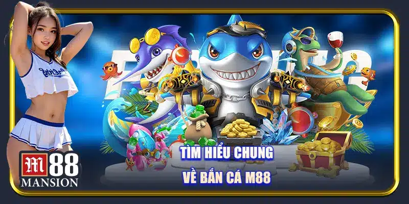 Tìm hiểu chung về bắn cá M88