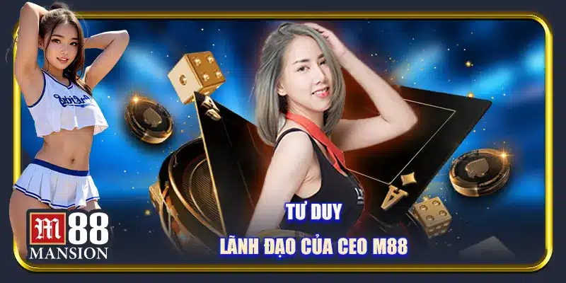 Tư duy lãnh đạo của CEO M88